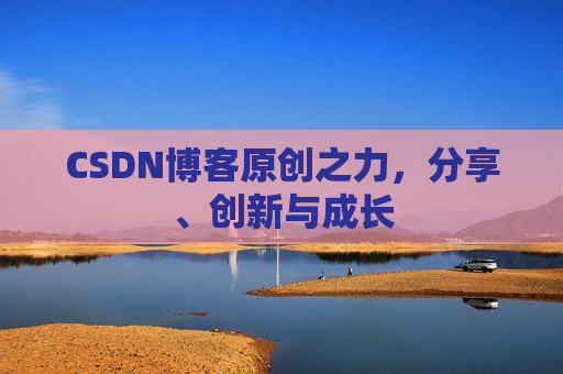 CSDN博客原创之力，分享、创新与成长